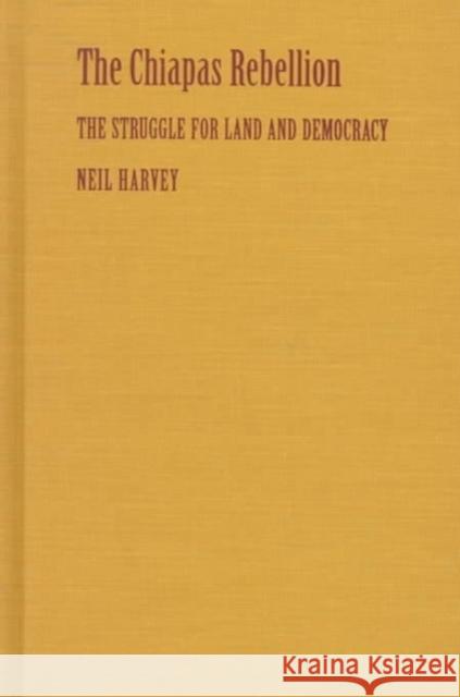 The Chiapas Rebellion: The Struggle for Land and Democracy Harvey, Neil 9780822322092 Duke University Press