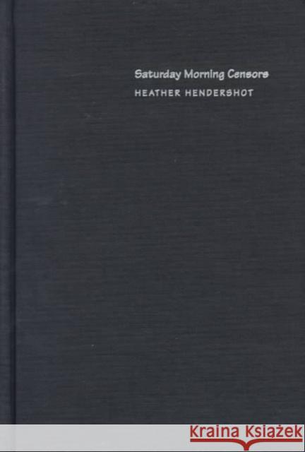 Saturday Morning Censors: Television Regulation Before the V-Chip Hendershot, Heather 9780822322115