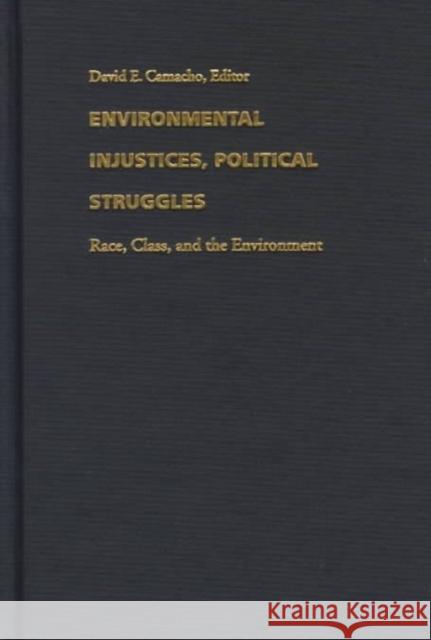 Environmental Injustices, Political Struggles: Race, Class and the Environment David Camacho David E. Cuesta-Camacho 9780822322252