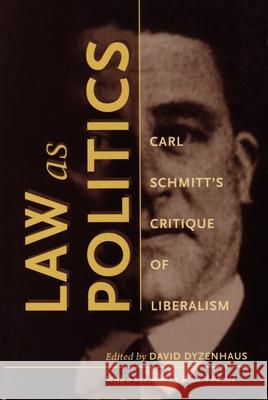 Law as Politics: Carl Schmitt's Critique of Liberalism Dyzenhaus, David 9780822322276