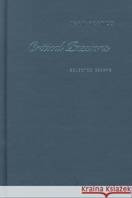 Critical Passions: Selected Essays Franco, Jean 9780822322313 Duke University Press
