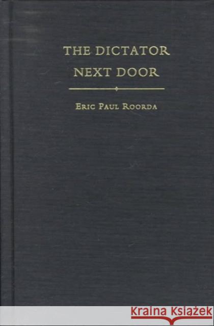 The Dictator Next Door: The Good Neighbor Policy and the Trujillo Regime in the Dominican Republic, 1930-1945 Roorda, Eric Paul 9780822322344 Duke University Press