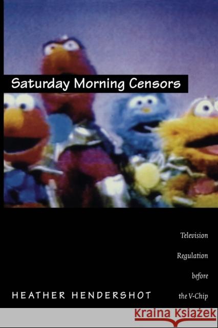 Saturday Morning Censors: Television Regulation before the V-Chip Hendershot, Heather 9780822322405 Duke University Press