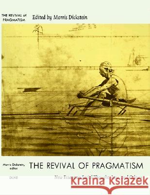 The Revival of Pragmatism: New Essays on Social Thought, Law, and Culture Dickstein, Morris 9780822322450 Duke University Press
