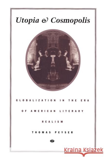 Utopia and Cosmopolis: Globalization in the Era of American Literary Realism Peyser, Thomas 9780822322474 Duke University Press