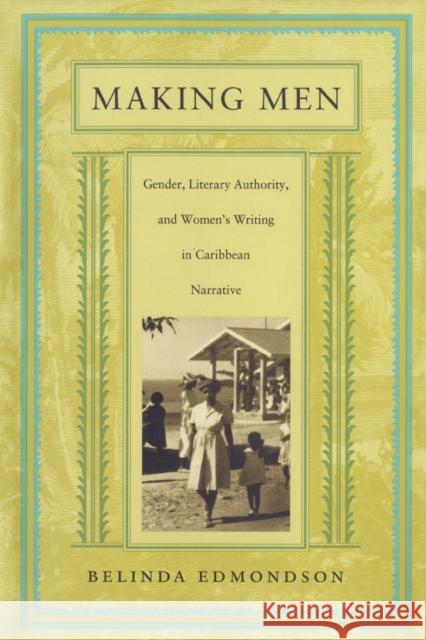 Making Men: Gender, Literary Authority, and Women's Writing in Caribbean Narrative Edmondson, Belinda 9780822322634