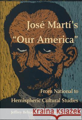 José Martí's Our America: From National to Hemispheric Cultural Studies Belnap, Jeffrey 9780822322658