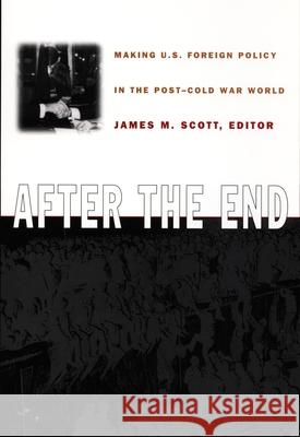 After the End: Making U.S. Foreign Policy in the Post-Cold War World Scott, James M. 9780822322665 Duke University Press