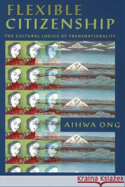 Flexible Citizenship: The Cultural Logics of Transnationality Ong, Aihwa 9780822322696