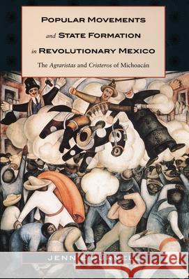 Popular Movements and State Formation in Revolutionary Mexico: The Agraristas and Cristeros of Michoacan Purnell, Jennie 9780822322825 Duke University Press