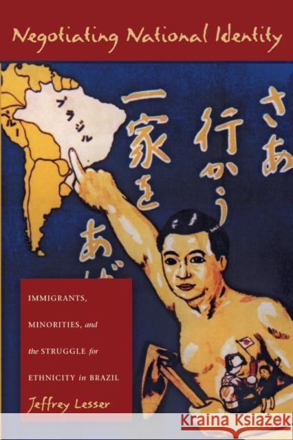 Negotiating National Identity: Immigrants, Minorities, and the Struggle for Ethnicity in Brazil Lesser, Jeffrey 9780822322924 Duke University Press