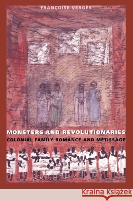 Monsters and Revolutionaries: Colonial Family Romance and Metissage Vergès, Françoise 9780822322948 Duke University Press