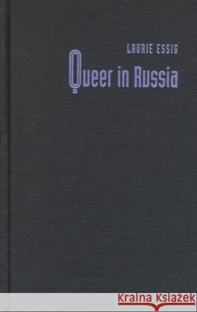 Queer in Russia: A Story of Sex, Self, and the Other Essig, Laurie 9780822323129 Duke University Press