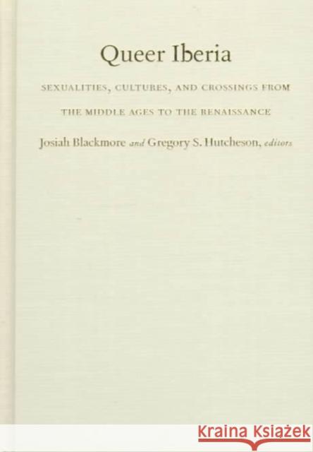 Queer Iberia: Sexualities, Cultures, and Crossings from the Middle Ages to the Renaissance Blackmore, Josiah 9780822323266