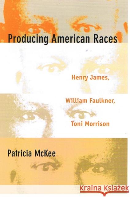 Producing American Races: Henry James, William Faulkner, Toni Morrison Patricia McKee Patricia McKee                           McKee 9780822323297 Duke University Press