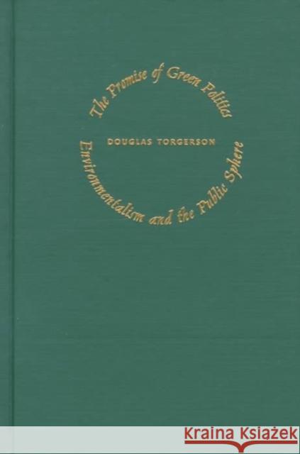 The Promise of Green Politics: Environmentalism and the Public Sphere Torgerson, Douglas 9780822323372 Duke University Press