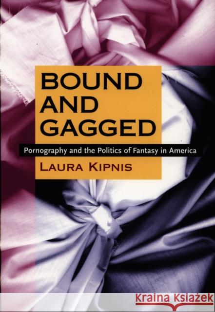 Bound and Gagged: Pornography and the Politics of Fantasy in America Kipnis, Laura 9780822323433 Duke University Press