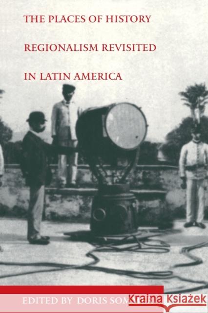 The Places of History: Regionalism Revisited in Latin America Sommer, Doris 9780822323440