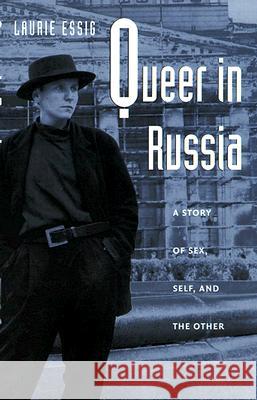 Queer in Russia: A Story of Sex, Self, and the Other Essig, Laurie 9780822323464 Duke University Press
