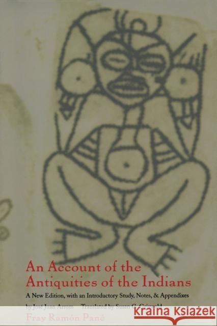 An Account of the Antiquities of the Indians: A New Edition, with an Introductory Study, Notes, and Appendices by José Juan Arrom Pané, Fray Ramon 9780822323471 Duke University Press