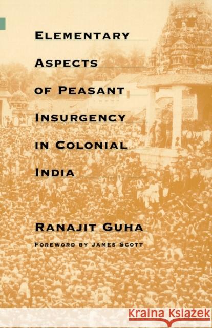 Elementary Aspects of Peasant Insurgency in Colonial India Ranajit Guha James Scott 9780822323488 Duke University Press