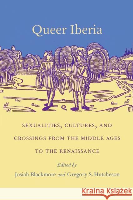 Queer Iberia: Sexualities, Cultures, and Crossings from the Middle Ages to the Renaissance Blackmore, Josiah 9780822323495