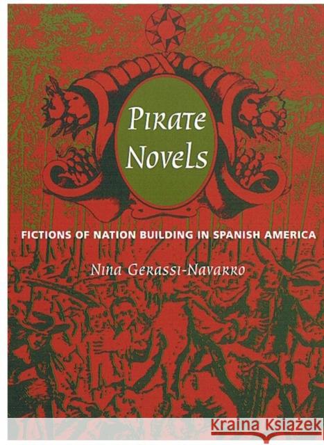 Pirate Novels: Fictions of Nation Building in Spanish America Gerassi-Navarro, Nina 9780822323600 Duke University Press