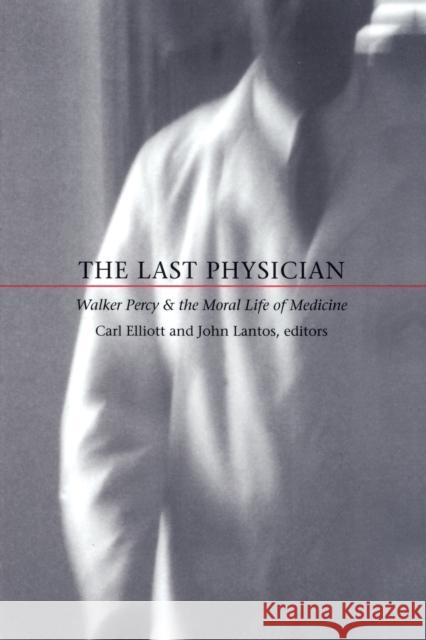 The Last Physician: Walker Percy and the Moral Life of Medicine Elliott, Carl 9780822323693 Duke University Press