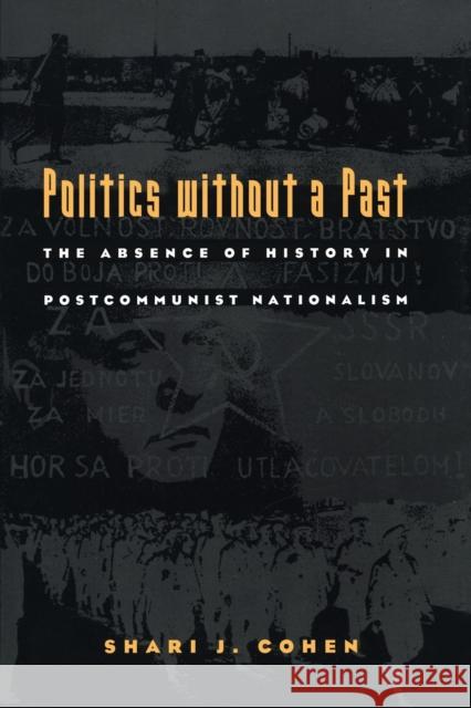 Politics without a Past: The Absence of History in Postcommunist Nationalism Cohen, Shari J. 9780822323990 Duke University Press