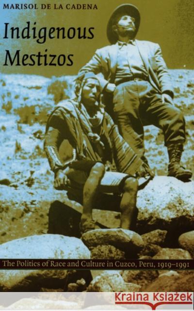 Indigenous Mestizos: The Politics of Race and Culture in Cuzco, Peru, 1919-1991 De La Cadena, Marisol 9780822324201 Duke University Press