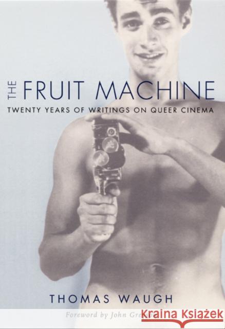 The Fruit Machine: Twenty Years of Writings on Queer Cinema Waugh, Thomas 9780822324331