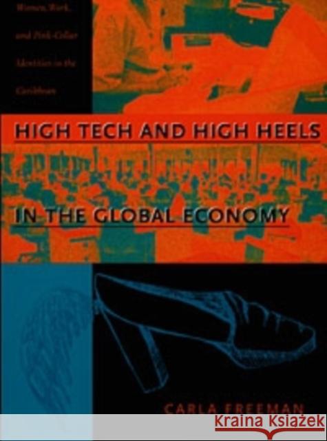 High Tech and High Heels in the Global Economy: Women, Work, and Pink-Collar Identities in the Caribbean Freeman, Carla 9780822324393 Duke University Press