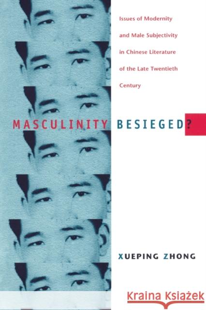 Masculinity Besieged?: Issues of Modernity and Male Subjectivity in Chinese Literature of the Late Twentieth Century Zhong, Xueping 9780822324423 Duke University Press