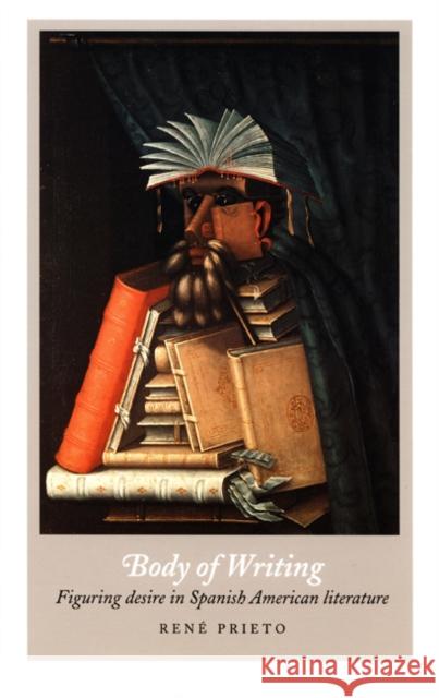 Body of Writing: Figuring Desire in Spanish American Literature Prieto, René 9780822324515 Duke University Press