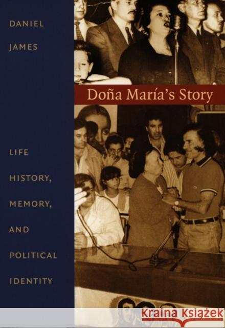 Doña María's Story: Life History, Memory, and Political Identity James, Daniel 9780822324553