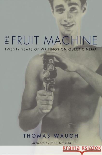 The Fruit Machine: Twenty Years of Writings on Queer Cinema Waugh, Thomas 9780822324683 Duke University Press