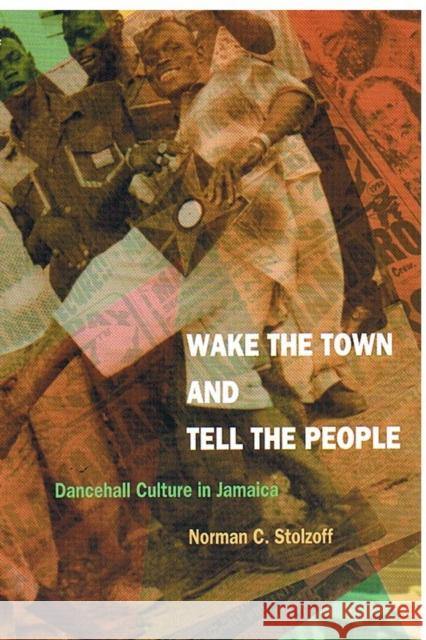 Wake the Town and Tell the People: Dancehall Culture in Jamaica Norman C. Stolzoff Norman C. Stolzoff                       Stolzoff 9780822324782 Duke University Press Books