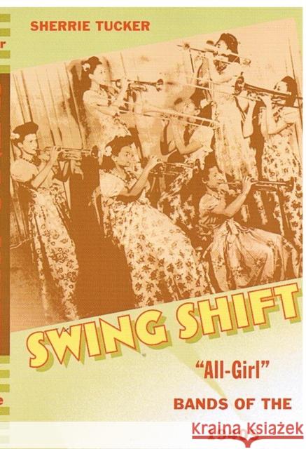 Swing Shift: All-Girl Bands of the 1940s Sherrie Tucker 9780822324850 Duke University Press