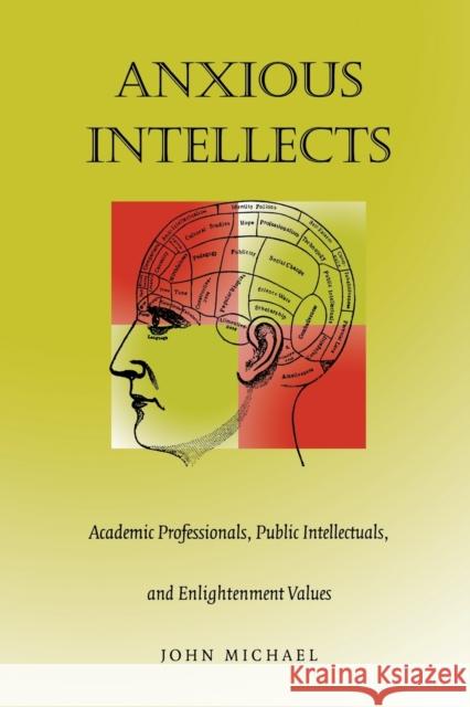 Anxious Intellects: Academic Professionals, Public Intellectuals, and Enlightenment Values Michael, John 9780822324966