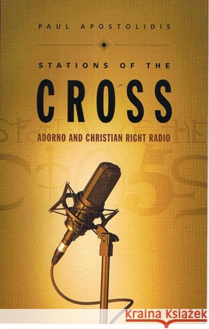 Stations of the Cross: Adorno and Christian Right Radio Apostolidis, Paul 9780822325048