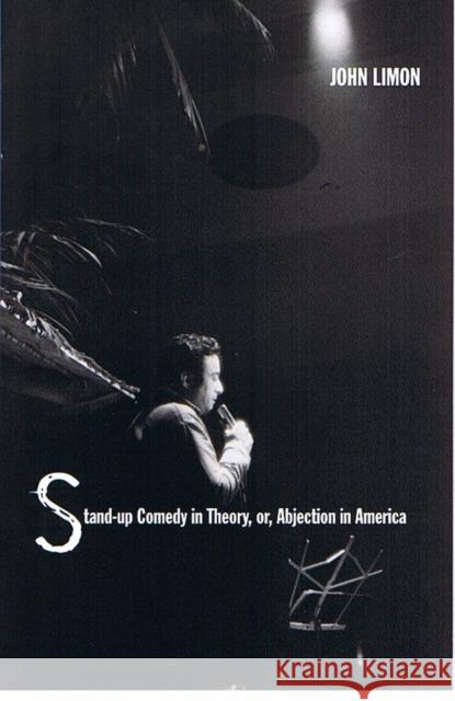 Stand-Up Comedy in Theory, Or, Abjection in America Limon, John 9780822325093 Duke University Press