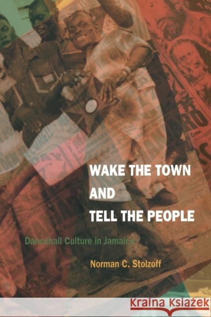 Wake the Town and Tell the People: Dancehall Culture in Jamaica Stolzoff, Norman C. 9780822325147 Duke University Press