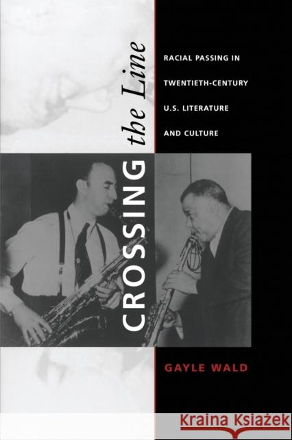 Crossing the Line: Racial Passing in Twentieth-Century U.S. Literature and Culture Wald, Gayle 9780822325154