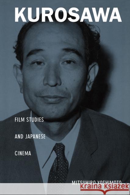 Kurosawa: Film Studies and Japanese Cinema Yoshimoto, Mitsuhiro 9780822325192 Duke University Press