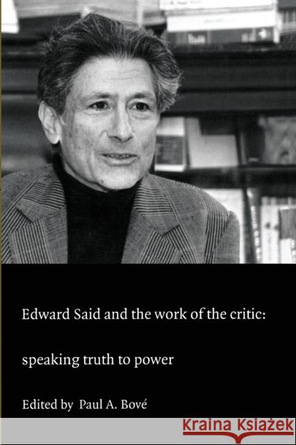 Edward Said and the Work of the Critic: Speaking Truth to Power Bové, Paul A. 9780822325222