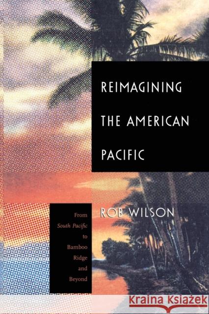 Reimagining the American Pacific: From South Pacific to Bamboo Ridge and Beyond Wilson, Rob 9780822325239 Duke University Press