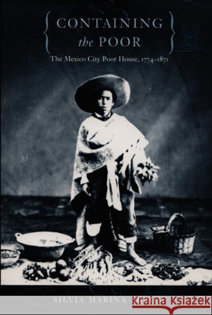 Containing the Poor: The Mexico City Poor House, 1774-1871 Silvia Marina Arrom 9780822325277 Duke University Press