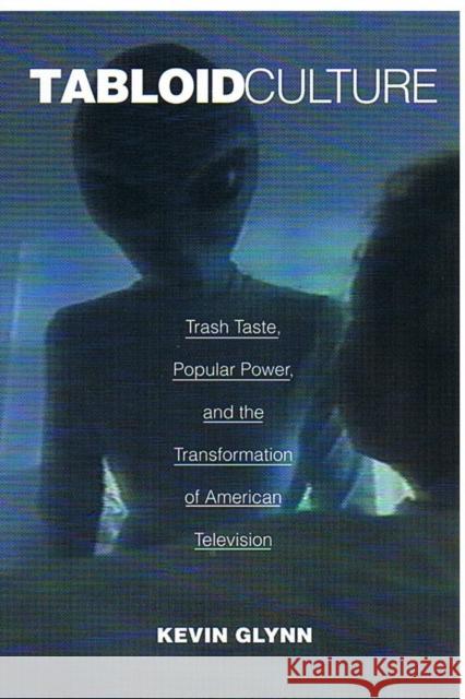 Tabloid Culture: Trash Taste, Popular Power, and the Transformation of American Television Glynn, Kevin 9780822325505