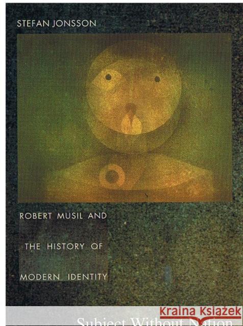 Subject Without Nation: Robert Musil and the History of Modern Identity Jonsson, Stefan 9780822325512