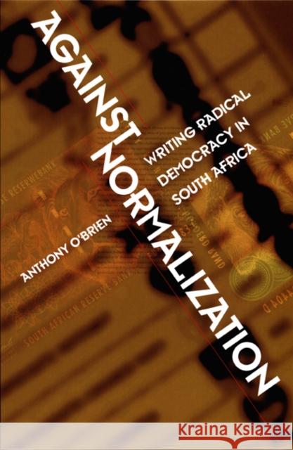 Against Normalization: Writing Radical Democracy in South Africa O'Brien, Anthony 9780822325529 Duke University Press